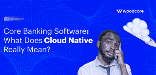 Core Banking Software: What Does Cloud Native Mean?